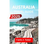 AUSTRALIA TRAVEL GUIDE 2025: Explore Sydney, Melbourne, Brisbane like an indigene