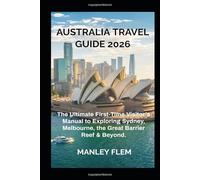 AUSTRALIA TRAVEL GUIDE 2026: The Ultimate First-Time Visitor’s Manual to Exploring Sydney, Melbourne, the Great Barrier Reef & Beyond
