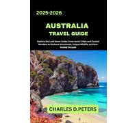 AUSTRALIA TRAVEL GUIDE: Explore the Land Down Under from Iconic Cities and Coastal Wonders to Outback Adventures, Unique Wildlife, and Sun-Soaked Escapes