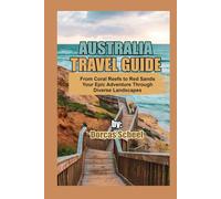 Australia Travel Guide: From Coral Reefs to Red Sands: Your Complete Journey Through diverse landscapes