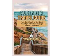 Australia Travel Guide: From Coral Reefs to Red Sands: Your Complete Journey Through diverse landscapes