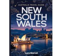 AUSTRALIA TRAVEL GUIDE: NEW SOUTH WALES: Explore the Essence of Australia Through the Landscapes, Culture, and Coastal Charm of New South Wales