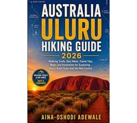 AUSTRALIA ULURU HIKING GUIDE 2026: Walking Trails, Day Hikes, Travel Tips, Maps and Itineraries for Exploring Uluru, Kata Tjuta and the Red Centre