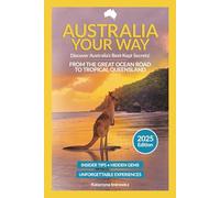 Australia Your Way 2025: Travel Guide from the Great Ocean Road to Tropical Queensland: Insider Tips, Hidden Gems and Budget Hacks - East Coast Australia Travel Guide - Secrets and Experiences