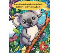 Australian Animals in the Outback Dot to dot and Coloring Book: A Fun Counting Adventure from 1 to 10 for Kids Ages 3-8 Featuring Koalas, Kangaroos, and Other Aussie Wildlife
