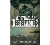 Australian Desperadoes: The Incredible Story of How Australian Gangsters Terrorised California - [Livre en VO] Terry Smyth (Auteur)