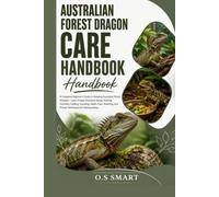 Australian Forest Dragon Care Handbook: A Complete Beginner’s Guide to Keeping Australian Forest Dragons-Learn Proper Enclosure Setup, Heating, ... and Proven Techniques for Raising Heavy.
