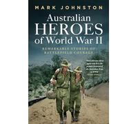 Australian Heroes of World War II: Remarkable Stories of Battlefield Courage