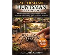 AUSTRALIAN HUNTSMAN HANDBOOK: A Complete Guide to Identification, Care, and Responsible Stewardship of the Australian Huntsman