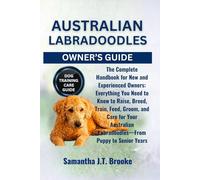AUSTRALIAN LABRADOODLES OWNER’S GUIDE: The Complete Handbook for New and Experienced Owners: Everything You Need to Know to Raise, Breed, Train, Feed, ... Labradoodles-From Puppy to Senior Years