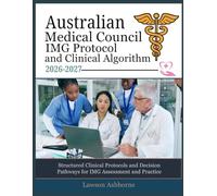 AUSTRALIAN MEDICAL COUNCIL IMG PROTOCOL AND CLINICAL ALGORITHM 2026-2027: Structured Clinical Protocols and Decision Pathways for IMG Assessment and Practice