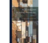 Australian Mining Manual: A ... Guide To The West Australian Market