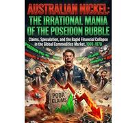 Australian Nickel: The Irrational Mania of the Poseidon Bubble: Claims, Speculation, and the Rapid Financial Collapse in the Global Commodities Market, 1969-1970