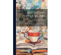 Australian Poets, 1788-1888; Being A Selection Of Poems Upon All Subjects,