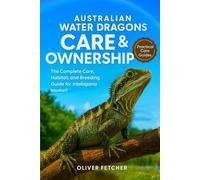 Australian Water Dragons Care & Ownership: The Complete Care, Habitat, and Breeding Guide for Intellagama lesueurii