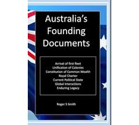 Australia's Founding Documents: Arrival of the first fleet, Unification of the Colonies, The Constitution of the Common Wealth, Royal Charter and Enduring Legacy
