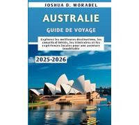 AUSTRALIE GUIDE DE VOYAGE 2025-2026: Explorez les meilleures destinations, les conseils d'initiés, les itinéraires et les expériences locales pour une aventure inoubliable