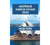 AUSTRALIE GUIDE DE VOYAGE 2025: L'Australie déverrouillée : découvrez le meilleur de la culture, de la nature et du divertissement.