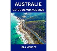AUSTRALIE GUIDE DE VOYAGE 2026: De Sydney à Melbourne et au-delà - Exploration des villes, de la culture, de la gastronomie et des aventures