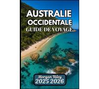 AUSTRALIE OCCIDENTALE GUIDE DE VOYAGE 2025 2026: Découvrez la nature, la culture et l'aventure dans diverses régions