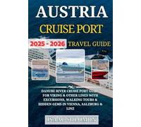 Austria Cruise Ports Guidebook 2025-2026: Danube River Cruise Port Guide for Viking & Other Lines with Excursions, Walking Tours & Hidden Gems in Vienna, Salzburg & Linz