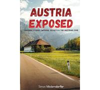 AUSTRIA EXPOSED: Shocking Stories, Imperial Secrets & The Austrian Code: A Deep Dive into Culture, History and Must-Know Trivia Facts (English Edition)