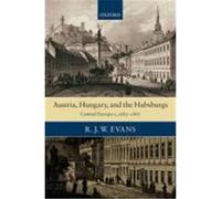 Austria, Hungary, and the Habsburgs: Essays on Central Europe, c. 1683-1867 Evans, R. J. W. (Auteur)