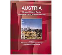 Austria Mineral, Mining Sector Investment And Business Guide Volume 1 Minerals And Raw Materials