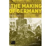Austria, Prussia And The Making Of Germany