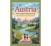AUSTRIA: The Complete History for Kids: From Ancient Times to the City of Music and Dreams