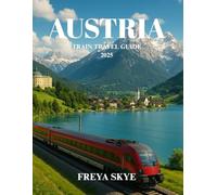 AUSTRIA TRAIN TRAVEL GUIDE 2025: Explore Scenic Routes, Hidden Gems, Local Cuisine, Timeless Attractions, and Insider Tips by Rail