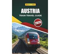 AUSTRIA TRAIN TRAVEL GUIDE 2026: Scenic Routes, Alpine Landscapes, Maps, Itineraries, and Practical Rail Tips Across Central Europe