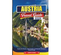 AUSTRIA TRAVEL GUIDE 2026: Explore Ski Resorts, Opera Houses, and Mountain Railways in Central Europe