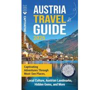 Austria Travel Guide: Captivating Adventures through Must-See Places, Local Culture, Austrian Landmarks, Hidden Gems, and More