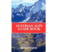 Austrian Alps Guide Book: Discover the ski resorts, hiking trails, and picturesque villages of the Austrian Alps