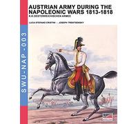 Austrian Army during the Napoleonic wars 1813-1818: K.K.Oesterreichischen Armee