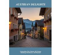 Austrian Delights: Unraveling The Charms Of Vienna, Salzburg, Innsbruck, And Beyond