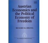 Austrian Economics And The Political Economy Of Freedom