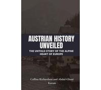 Austrian History Unveiled: The Untold Story of the Alpine Heart of Europe