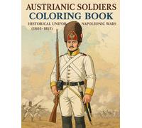 Austrianic soldiers coloring book Historical Uniforms Napoleonic Wars (1805-1815): Historical Uniforms from 1808 to 1814 for Coloring and Study