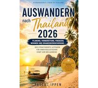 Auswandern nach Thailand 2026: Planung, Vorbereitung, Finanzen, Wohnen und Krankenversicherung - Der strukturierte Leitfaden für einen realistischen Start vor der Ausreise
