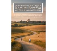 Auswandern nach Ungarn - Komitat Baranya mit Pécs, Harkány, Siklós, Komló und Mohács. Ratgeber für: deutschsprachige Auswanderer mit Tipps zu ... Strom, Gas, Internet und Leben in Südungarn