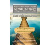 Auswandern nach Ungarn - Komitat Somogy mit Kaposvár, Siófok, Fonyód, Marcali, Barcs… Ratgeber für deutschsprachige Auswanderer: Behördentipps, Alltag, Strom, Gas, Internet und Leben in Südwestungarn
