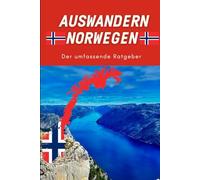 Auswandern Norwegen - der umfassende Ratgeber zum Auswandern nach Norwegen: Das Buch: Norwegen mit allen Tipps zum Auswandern mit Kindern, Familie oder Hund und zum Leben und Arbeiten in Norwegen