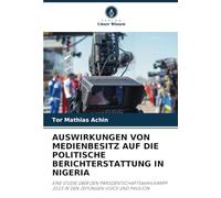 AUSWIRKUNGEN VON MEDIENBESITZ AUF DIE POLITISCHE BERICHTERSTATTUNG IN NIGERIA: EINE STUDIE ÜBER DEN PRÄSIDENTSCHAFTSWAHLKAMPF 2023 IN DEN ZEITUNGEN VOICE UND PAVILION