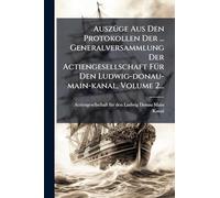 AuszÃ1/4ge Aus Den Protokollen Der ... Generalversammlung Der Actiengesellschaft FÃ1/4r Den Ludwig-donau-main-kanal, Volume 2...