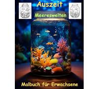 AUSZEIT -Fantasy Meereswelten im Glas -Malbuch für Erwachsene -Entspannung und Stressabbau: -ein magisches Ausmalbuch -nimm dir Zeit -für dich -50 ... Motive -Ausmalbilder Glaswelten Meereswelten