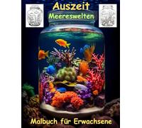 AUSZEIT -Fantasy Meereswelten im Glas -Malbuch für Erwachsene -Entspannung und Stressabbau -ein magisches Ausmalbuch: -Ausmalbilder -nimm dir Zeit ... Motive -Ausmalbilder Glaswelten Meereswelten