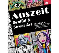 Auszeit Graffiti und Street Art Malbuch: 50 eindrucksvolle, lebhafte Motive zum Ausmalen, Loslassen, Entspannen für Teenager und Erwachsene