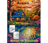 AUSZEIT Haus am See -Haus am Fluss -Malbuch für Erwachsene -Entspannung und Stressabbau: -Ausmalbilder -nimm dir Zeit -für dich -50 atemberaubende Motive -Anti-Stress